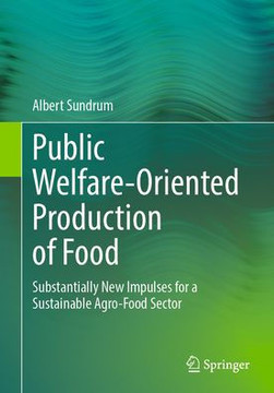 Public Welfare-Oriented Production of Food: Substantially New Impulses for a Sustainable Agro-Food Sector