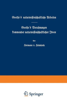 Goethe's Naturwissenschaftliche Arbeiten: Goethe's Vorahnungen Kommender Naturwissenschaftlicher Ideen