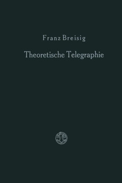 Theoretische Telegraphie: Eine Anwendung Der Maxwellschen Elektrodynamik Auf Vorg?nge in Leitungen Und Schaltungen