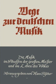 Wege Zur Deutschen Musik: Die Musik Im Schaffen Der Gro?en Meister Und Im Leben Des Volkes