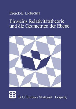 Einsteins Relativit?tstheorie Und Die Geometrien Der Ebene: Illustrationen Zum Wechselspiel Von Geometrie Und Physik