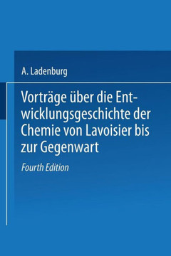 Vortr?ge ?ber Die Entwicklungsgeschichte Der Chemie Von Lavoisier Bis Zur Gegenwart