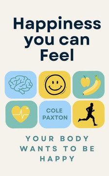 The Happiness You Can Feel: Your body wants to be happy