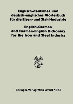 Englisch-Deutsches Und Deutsch-Englisches W?rterbuch F?r Die Eisen- Und Stahl-Industrie / English-German and German-English Dictionary for the Iron an