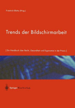 Trends Der Bildschirmarbeit: Ein Handbuch ?ber Recht, Gesundheit Und Ergonomie in Der PRAXIS