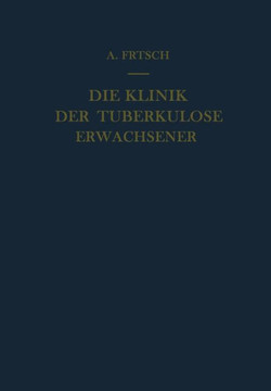Die Klinik Der Tuberkulose Erwachsener: Mit Einem Beitrag: Die Pathologische Anatomie Der Tuberkulose