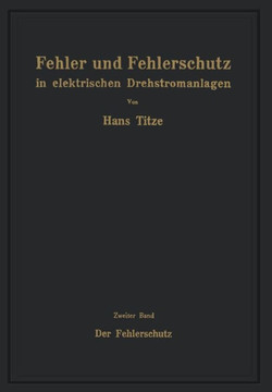 Fehler Und Fehlerschutz in Elektrischen Drehstromanlagen: Zweiter Band Der Fehlerschutz Fehler Und Fehlerschutz in Elektrischen Drehstromanlagen: Zweiter Band Der Fehlerschutz