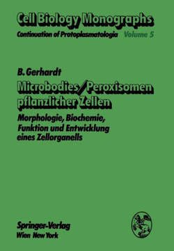 Microbodies/Peroxisomen Pflanzlicher Zellen: Morphologie, Biochemie, Funktion Und Entwicklung Eines Zellorganells
