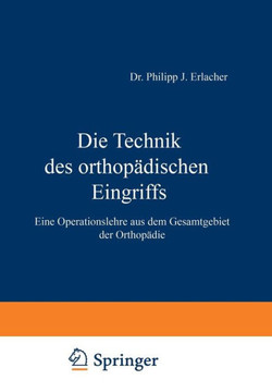 Die Technik Des Orthop?dischen Eingriffs: Eine Operationslehre Aus Dem Gesamtgebiet Der Orthop?die