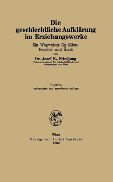 Die Geschlechtliche Aufkl?rung Im Erziehungswerke: Ein Wegweiser F?r Eltern Erzieher Und ?rzte