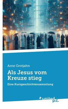 Als Jesus vom Kreuze stieg: Eine Kurzgeschichtensammlung