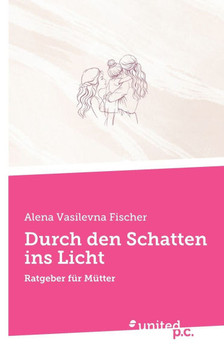 Durch den Schatten ins Licht: Ratgeber f?r M?tter