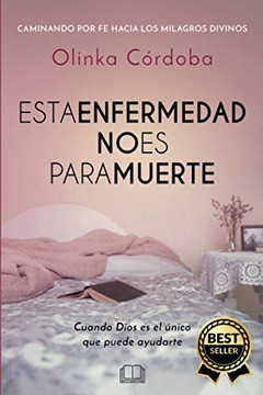 Esta Enfermedad No Es Para Muerte: Caminando Por Fe Hacia Los Milagros Divinos (Spanish Edition) Esta Enfermedad No Es Para Muerte: Caminando Por Fe Hacia Los Milagros Divinos (Spanish Edition)