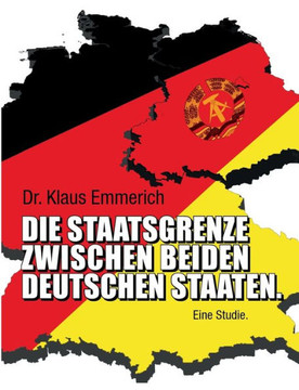 Die Staatsgrenze zwischen beiden deutschen Staaten: Eine Studie. Die Staatsgrenze zwischen beiden deutschen Staaten: Eine Studie.