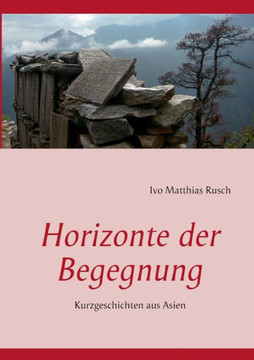 Horizonte der Begegnung: Kurzgeschichten aus Asien