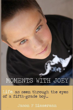Moments With Joey: Life, As Seen Through The Eyes Of A Fifth Grade Boy