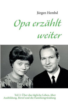 Opa erz?hlt weiter: Teil 2: ?ber das t?gliche Leben, ?ber Ausbildung, Beruf und die Familiengr?ndung