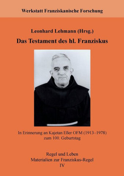 Das Testament des hl. Franziskus: In Erinnerung an Kajetan E?er OFM (1913-1978) zum 100. Geburtstag