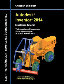 Autodesk Inventor 2014 - Einsteiger-Tutorial: Viele praktische ?bungen am Konstruktionsobjekt HOLZR?CKMASCHINE