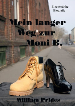 Mein langer Weg zur Moni B.: Eine erz?hlte Biografie