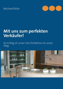 Mit uns zum perfekten Verk?ufer!: Ihr Erfolg ist unser Ziel, Perfektion ist unser Weg