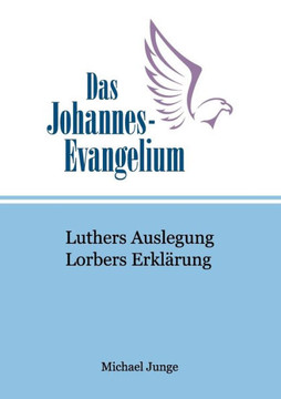 Das Johannes-Evangelium: Luthers Auslegung. Lorbers Erkl?rung