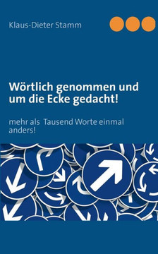 W?rtlich genommen und um die Ecke gedacht!: mehr als Tausend Worte einmal anders!