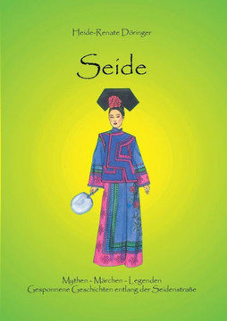 Seide: Mythen - M?rchen - Legenden / Gesponnene Geschichten entlang der Seidenstra?e