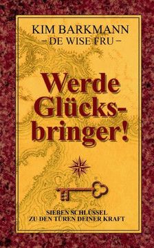 Werde Gl?cksbringer!: Sieben Schl?ssel zu den T?ren deiner Kraft