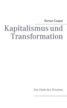 Kapitalismus und Transformation: Das Ende des Westens Kapitalismus und Transformation: Das Ende des Westens