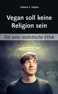 Vegan soll keine Religion sein: F?r eine realistische Ethik