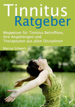 Tinnitus Ratgeber: Wegweiser f?r Tinnitus Betroffene, ihre Angeh?rigen und Therapeuten aus allen Disziplinen