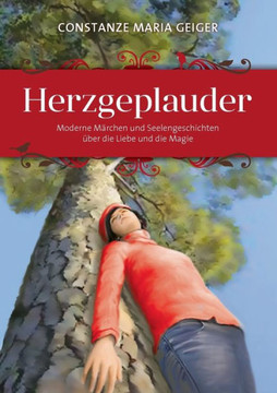 Herzgeplauder: Moderne M?rchen und Seelengeschichten ?ber die Liebe und die Magie