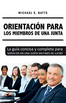 Orientacion Para Los Miembros de Una Junta : La Guía Concisa Y Completa Para SERVICIOS en Una JUNTA SIN FINES de LUCRO