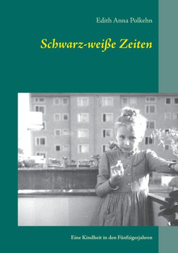 Schwarz-wei?e Zeiten: Eine Kindheit in den F?nfzigerjahren Schwarz-wei?e Zeiten: Eine Kindheit in den F?nfzigerjahren