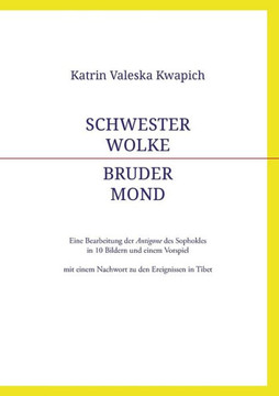 Schwester Wolke - Bruder Mond: Eine Bearbeitung der Antigone des Sophokles in 10 Bildern und einem Vorspiel mit einem Nachwort zu den Ereignissen in