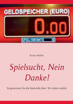 Spielsucht, nein danke!: So gewinnen Sie die Kontrolle ?ber Ihr Leben zur?ck
