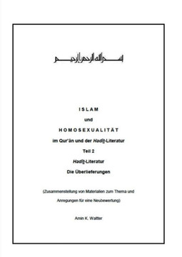 Islam und Homosexualit?t im Qur'?n und der Had?t-Literatur: Teil 2 Had?th-Literatur Die ?berlieferungen