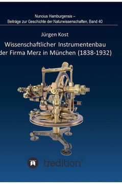 Wissenschaftlicher Instrumentenbau der Firma Merz in M?nchen (1838-1932).: Bearbeitet und herausgegeben von Gudrun Wolfschmidt. Nuncius Hamburgensis -