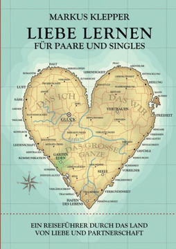 Liebe lernen f?r Paare und Singles: Ein Reisef?hrer durch das Land von Liebe und Partnerschaft