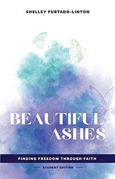 Beautiful Ashes : Finding Freedom Through Faith - Student Edition