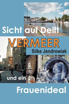 Vermeer: Sicht Auf Delft Und Ein Frauenideal