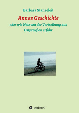 Annas Geschichte: oder wie Nele von der Vertreibung aus Ostpreu?en erfuhr