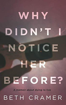 WHY DIDN'T I NOTICE HER BEFORE?: a memoir about dying to live WHY DIDN'T I NOTICE HER BEFORE?: a memoir about dying to live