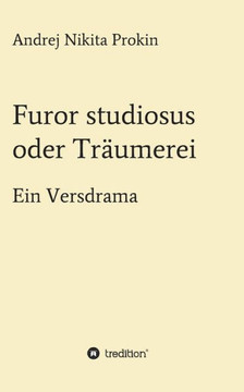 Furor studiosus oder Tr?umerei: Ein Versdrama