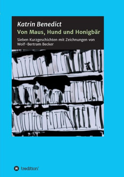 Von Maus, Hund und Honigb?r: Sieben Kurzgeschichten mit Zeichnungen von Wolf-Bertram Becker