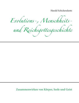 Evolutions-, Menschheits- und Reichsgottesgeschichte: Zusammenwirken von K?rper, Seele und Geist