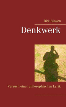 Denkwerk: Versuch einer philosophischen Lyrik