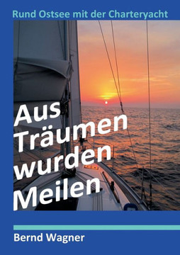 Aus Tr?umen wurden Meilen: Rund Ostsee mit der Charteryacht