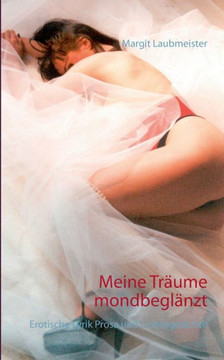 Meine Tr?ume mondbegl?nzt: Erotische Lyrik Prosa und Liebesgedichte